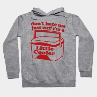 Don't Hate Me Just Cuz' I'm a Little Cooler T-Shirt Tee Gift Funny Trendy Retro Ice Cold Shirts Hoodie